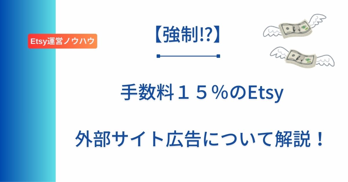 記事タイトルの表示：【強制⁉︎】手数料１５％のEtsy外部サイト広告について解説！