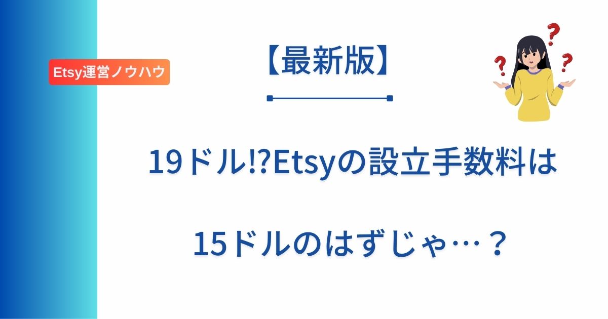 記事タイトルの表示：【最新版】19ドル⁉︎Etsyの設立手数料は15ドルのはずじゃ…？