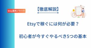 記事タイトルの表示:Etsyで稼ぐには何が必要?初心者が今すぐやるべき5つの基本