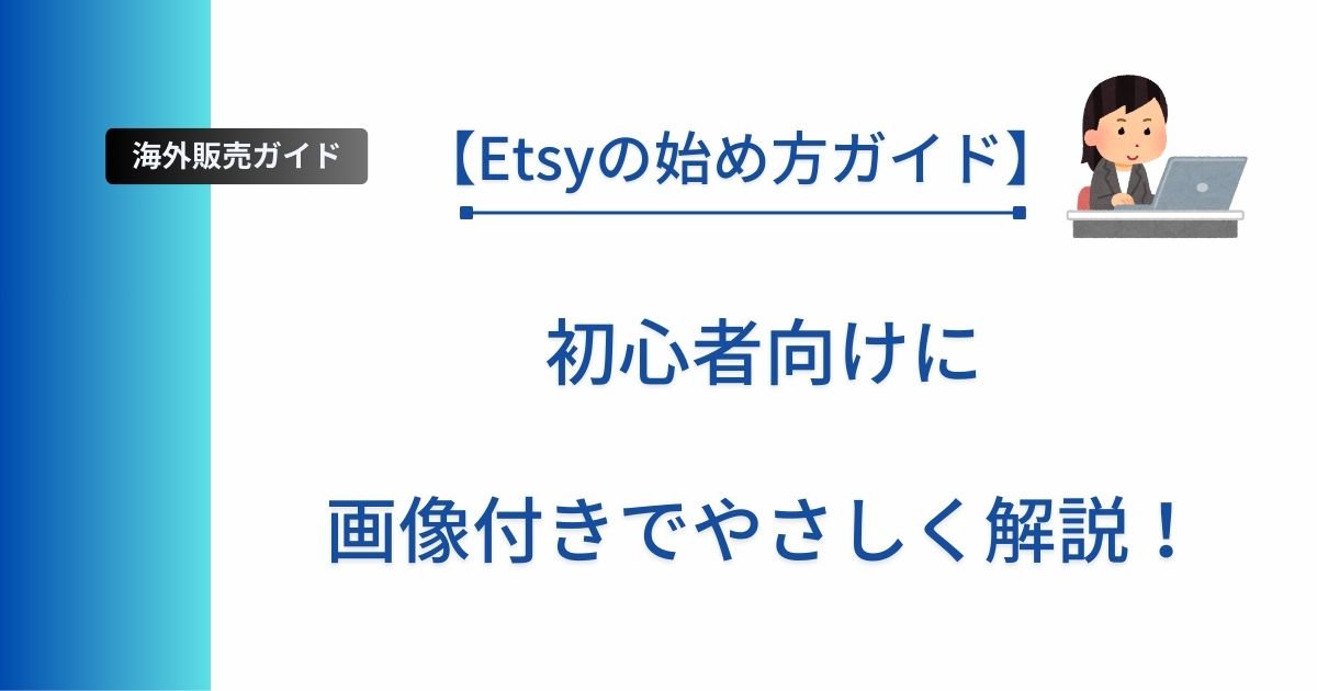 記事タイトルの表示：【Etsyの始め方ガイド】初心者向けに画像付きでやさしく解説！