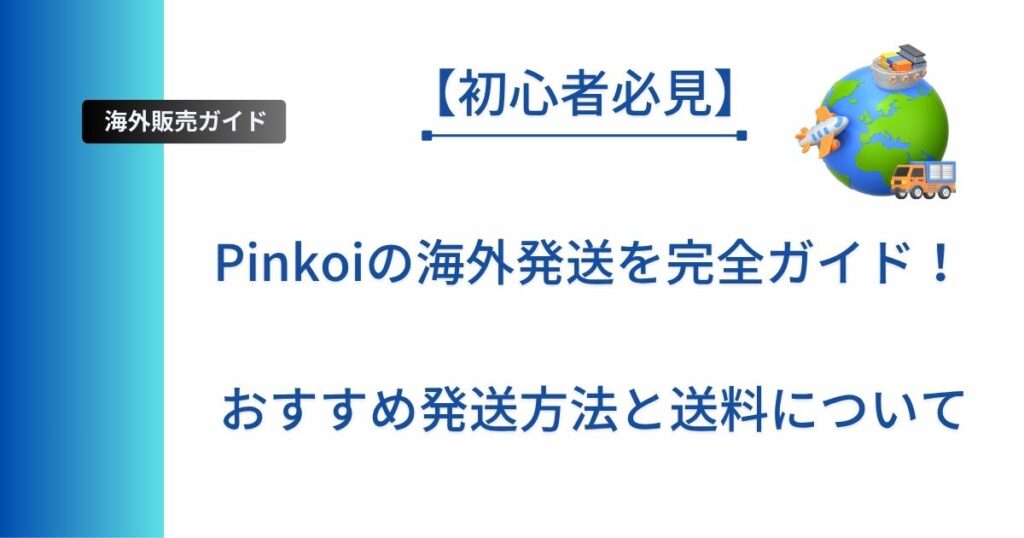 記事タイトルの表示：Pinkoiの海外発送を完全ガイド！おすすめ発送方法と送料について